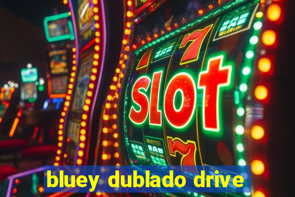 bluey dublado drive